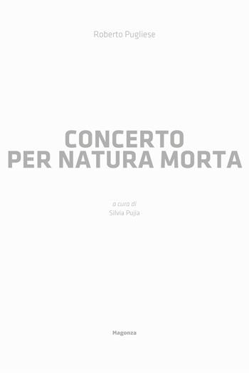 Concerto per natura morta - Roberto Pugliese - Libro Magonza 2024 | Libraccio.it