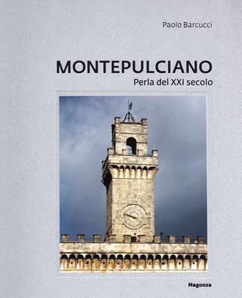Montepulciano. Perla del XXI secolo. Ediz. illustrata - Paolo Barcucci - Libro Magonza 2024, Arte | Libraccio.it