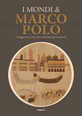 I mondi di Marco Polo. Il viaggio di un mercante veneziano del Duecento. Catalogo della mostra (Venezia, 6 aprile-29 settembre 2024). Ediz. a colori