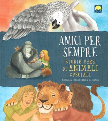 Amici per sempre. Storie vere di animali speciali  - Libro Moon 2021 | Libraccio.it