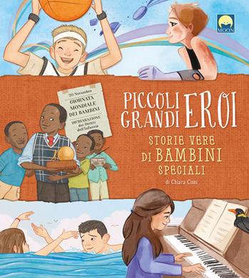 Piccoli grandi eroi. Storie vere di bambini speciali - Chiara Cioni - Libro Moon 2022 | Libraccio.it