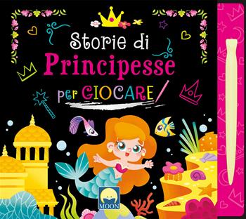 Storie di principesse per giocare scratch. Ediz. a colori. Con pennino - Danila Sorrentino - Libro Moon 2023 | Libraccio.it