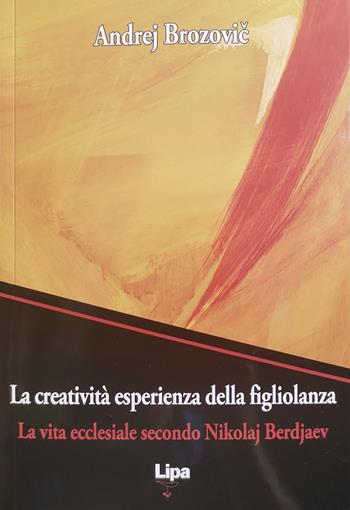 La creatività esperienza della figliolanza. La via ecclesiale secondo Nikolaj Berdjaev - Andrej Brozovic - Libro Lipa 2022, Pubblicazioni del Centro Aletti | Libraccio.it