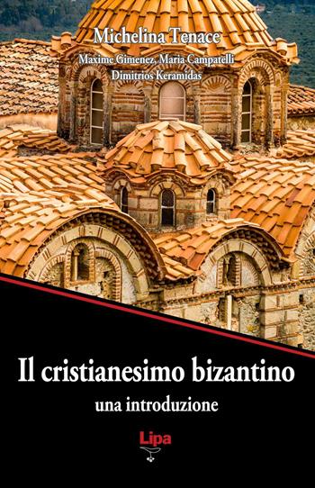 Il cristianesimo bizantino. Una introduzione - Michelina Tenace - Libro Lipa 2023, Pubblicazioni del Centro Aletti | Libraccio.it