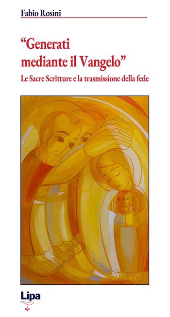 «Generati mediante il Vangelo». Le Sacre Scritture e la trasmissione della fede - Fabio Rosini - Libro Lipa 2024, Betel | Libraccio.it
