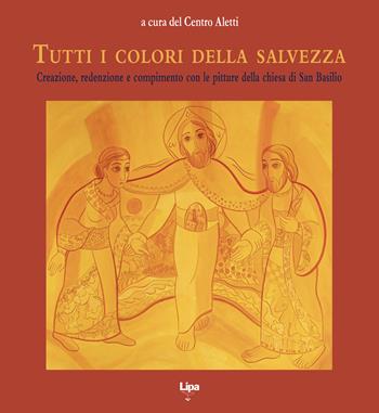 Tutti i colori della salvezza. Creazione, redenzione e compimento con le pitture della chiesa di San Basilio - Centro Aletti - Libro Lipa 2024 | Libraccio.it