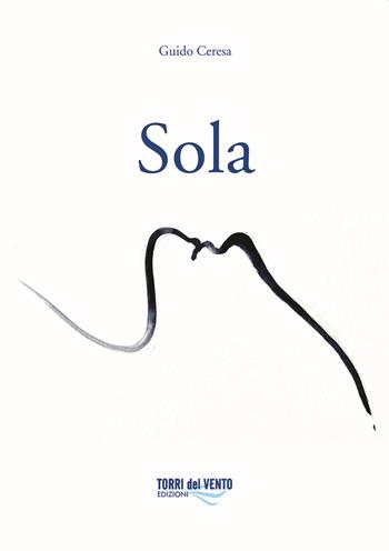 Sola - Guido Ceresa - Libro Torri del Vento Edizioni di Terra di Vento 2020 | Libraccio.it