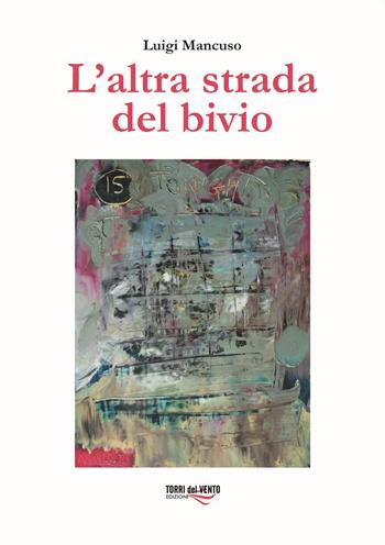 L'altra strada del bivio - Luigi Mancuso - Libro Torri del Vento Edizioni di Terra di Vento 2020 | Libraccio.it