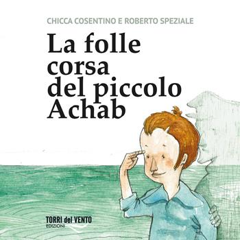 La folle corsa del piccolo achab. Ediz. per la scuola - Chicca Cosentino - Libro Torri del Vento Edizioni di Terra di Vento 2021 | Libraccio.it
