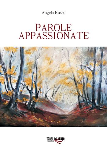 Parole appassionate - Angela Russo - Libro Torri del Vento Edizioni di Terra di Vento 2021 | Libraccio.it