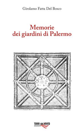 Memorie dei giardini di Palermo - Girolamo Fatta Del Bosco - Libro Torri del Vento Edizioni di Terra di Vento 2021 | Libraccio.it