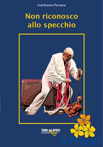Non riconosco allo specchio - Gianfranco Perriera - Libro Torri del Vento Edizioni di Terra di Vento 2022 | Libraccio.it