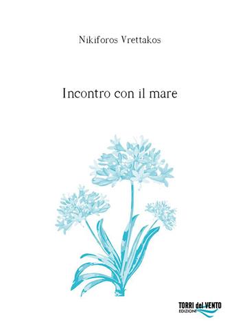 Incontro con il mare - Nikiforos Vrettakos - Libro Torri del Vento Edizioni di Terra di Vento 2022 | Libraccio.it