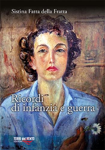 Ricordi di infanzia e guerra - Sistina Fatta Della Fratta - Libro Torri del Vento Edizioni di Terra di Vento 2023 | Libraccio.it