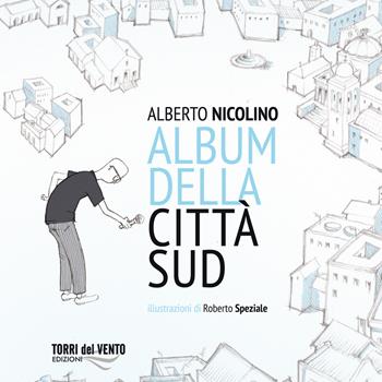 Album della città Sud - Alberto Nicolino - Libro Torri del Vento Edizioni di Terra di Vento 2023 | Libraccio.it