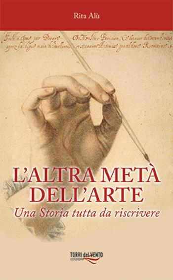 L'altra metà dell'arte. Una Storia tutta da riscrivere - Rita Alù - Libro Torri del Vento Edizioni di Terra di Vento 2023 | Libraccio.it