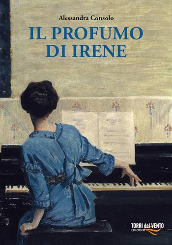 Il profumo di Irene - Alessandra Consolo - Libro Torri del Vento Edizioni di Terra di Vento 2023 | Libraccio.it