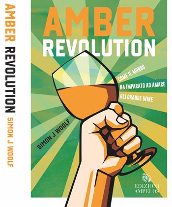 Amber revolution. Come il mondo ha imparato ad amare gli orange wine - Simon J. Woolf - Libro Ampelos 2021 | Libraccio.it