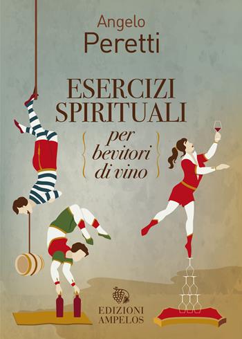 Esercizi spirituali per bevitori di vino - Angelo Peretti - Libro Ampelos 2023 | Libraccio.it
