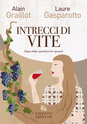 Intrecci di vite. Elogio della caparbietà dei vignaioli - Alain Graillot, Laure Gasparotto - Libro Ampelos 2022 | Libraccio.it