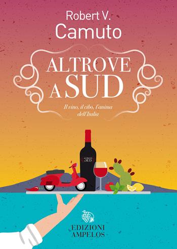 Altrove a Sud. Il vino, il cibo, l'anima dell'Italia - Robert V. Camuto - Libro Ampelos 2022 | Libraccio.it