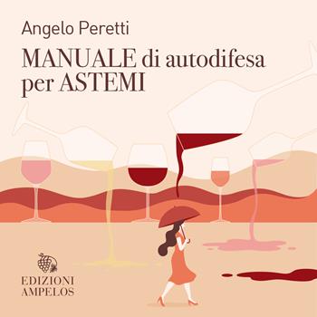 Manuale di autodifesa per astemi - Angelo Peretti - Libro Ampelos 2024 | Libraccio.it