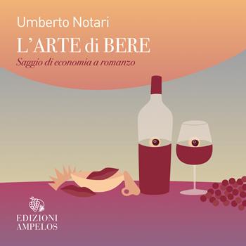 L'arte di bere - Umberto Notari - Libro Ampelos 2025 | Libraccio.it
