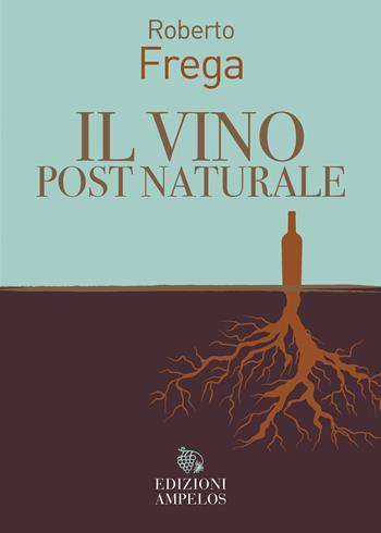 Il vino post naturale - Roberto Frega - Libro Ampelos 2025 | Libraccio.it