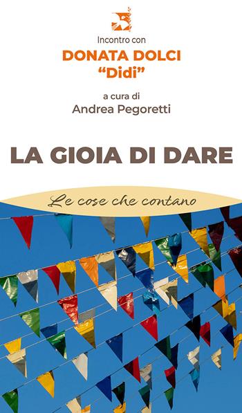 La gioia di dare. Incontro con Donata Dolci «Didi»  - Libro Edizioni Romena 2024, Le cose che contano | Libraccio.it