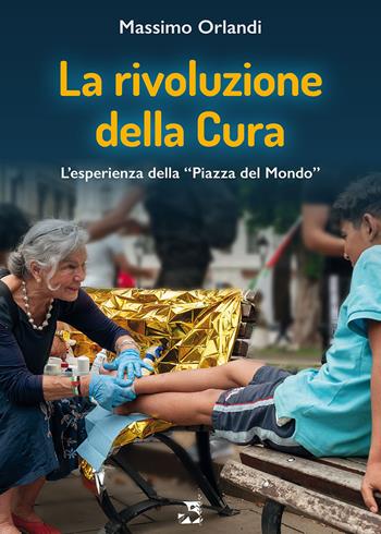 La rivoluzione della cura. L'esperienza della «Piazza del Mondo» - Massimo Orlandi - Libro Edizioni Romena 2024 | Libraccio.it