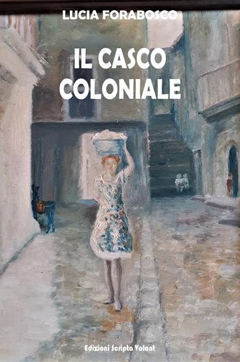 Il casco coloniale - Lucia Forabosco - Libro Scripta Volant 2022 | Libraccio.it