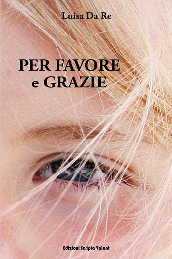 Per favore e grazie - Luisa Da Re - Libro Scripta Volant 2022 | Libraccio.it