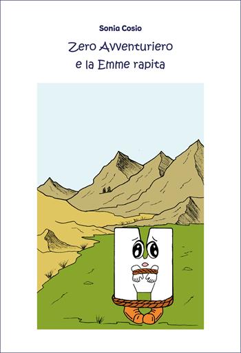Zero Avventuriero e la Emme rapita. Ediz. illustrata - Sonia Cosio - Libro Il Cielo Stellato 2022 | Libraccio.it