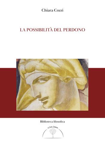 La possibilità del perdono - Chiara Cozzi - Libro Il Cielo Stellato 2023, Biblioteca filosofica | Libraccio.it