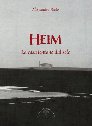 Heim. La casa lontano dal sole - Alessandro Baito - Libro Il Cielo Stellato 2023, Raccontami una storia | Libraccio.it