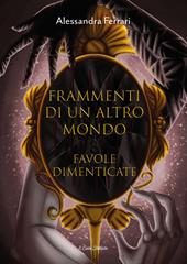 Frammenti di un altro mondo. Favole dimenticate. Ediz. illustrata