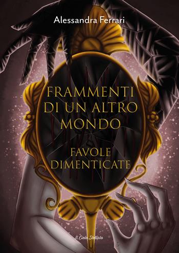 Frammenti di un altro mondo. Favole dimenticate. Ediz. illustrata - Alessandra Ferrari - Libro Il Cielo Stellato 2023, Raccontami una storia | Libraccio.it
