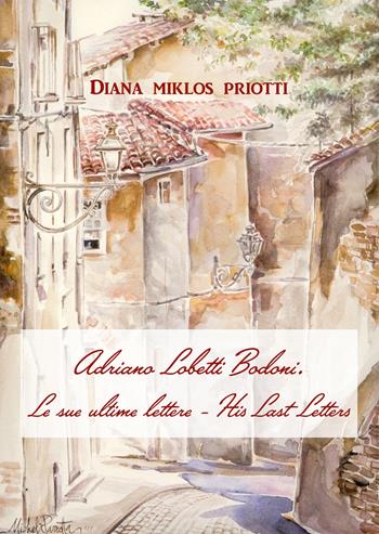 Adriano Lobetti Bodoni. Le sue ultime lettere-His Last Letters - Diana Miklos Priotti - Libro Il Cielo Stellato 2025 | Libraccio.it