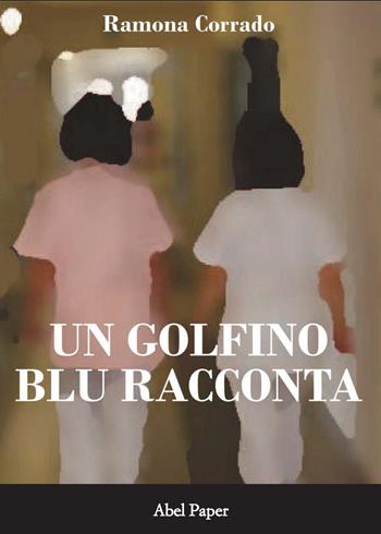 Un golfino blu racconta - Ramona Corrado - Libro AbelPaper 2019 | Libraccio.it