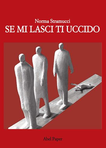 Se mi lasci ti uccido - Norma Stramucci - Libro AbelPaper 2020 | Libraccio.it