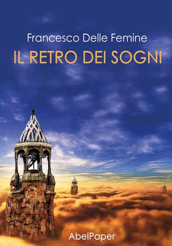 Il retro dei sogni - Francesco Delle Femmine - Libro AbelPaper 2020 | Libraccio.it