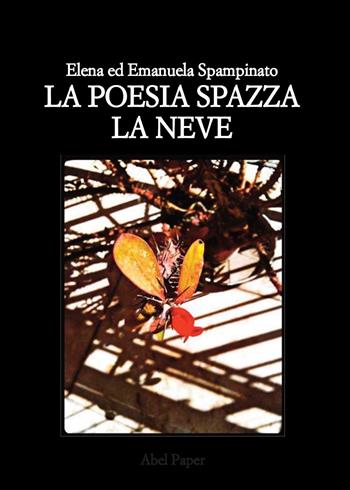 La poesia spazza la neve - Emanuela Spampinato, Elena Spampinato - Libro AbelPaper 2019 | Libraccio.it