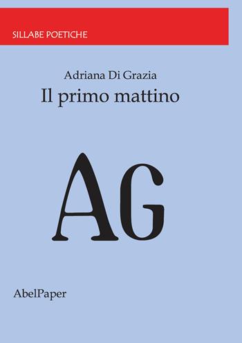 Il primo mattino - Adriana Di Grazia - Libro AbelPaper 2020, Sillabe poetiche | Libraccio.it
