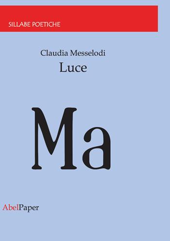 Luce - Claudia Messelodi - Libro AbelPaper 2020, Sillabe poetiche | Libraccio.it