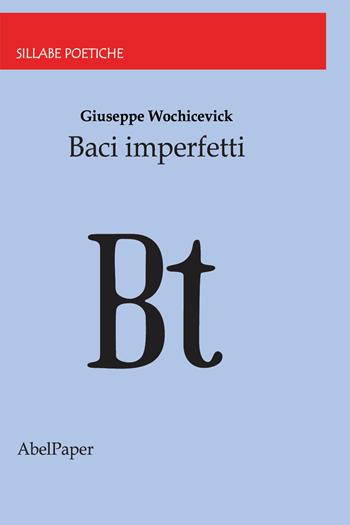 Baci imperfetti - Giuseppe Wochicevick - Libro AbelPaper 2021 | Libraccio.it