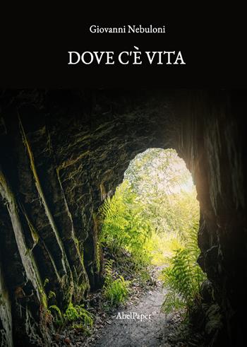 Dove c'è vita - Giovanni Nebuloni - Libro AbelPaper 2021 | Libraccio.it