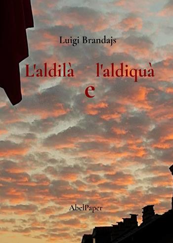L'aldilà e l'aldiquà - Luigi Brandajs - Libro AbelPaper 2022 | Libraccio.it