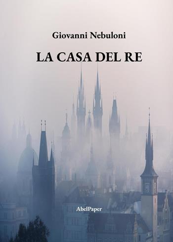 La casa del re - Giovanni Nebuloni - Libro AbelPaper 2023 | Libraccio.it