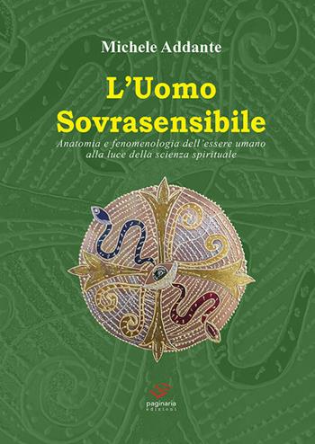 L' uomo sovrasensibile. Anatomia e fenomenologia dell'essere umano alla luce della scienza spirituale - Michele Addante - Libro Paginaria 2019 | Libraccio.it