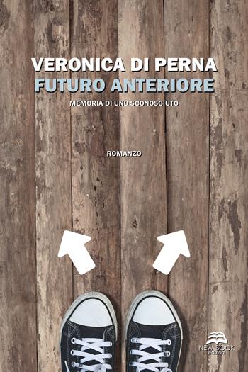 Futuro anteriore. Memoria di uno sconosciuto. Nuova ediz. - Veronica Di Perna - Libro New-Book 2020, Narrativa | Libraccio.it